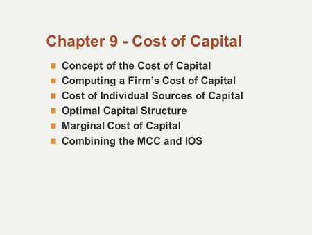 Chapter 9 - Cost of Capital Concept of the Cost of Capital Computing a Firm’s Cost of Capital Cost of Individual Sources of Capital Optimal Capital Structure.