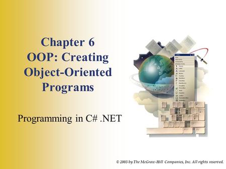 Chapter 6 OOP: Creating Object-Oriented Programs Programming in C#.NET © 2003 by The McGraw-Hill Companies, Inc. All rights reserved.