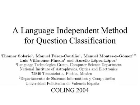 A Language Independent Method for Question Classification COLING 2004.
