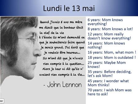 Lundi le 13 mai 6 years: Mom knows everything! 8 years: Mom knows a lot! 12 years: Mom really doesn't know everything! 14 years: Mom knows nothing! 16.