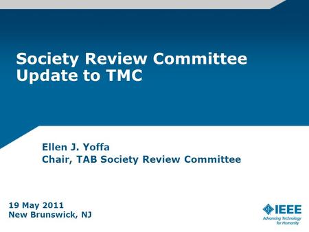 Society Review Committee Update to TMC Ellen J. Yoffa Chair, TAB Society Review Committee 19 May 2011 New Brunswick, NJ.