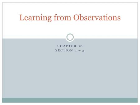 CHAPTER 18 SECTION 1 – 3 Learning from Observations.