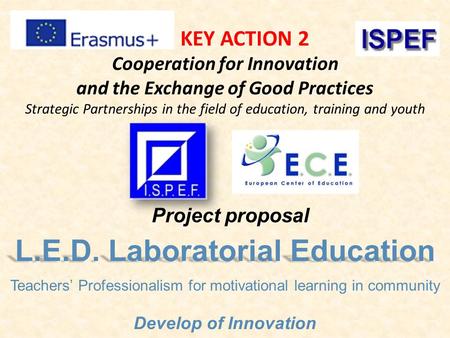 KEY ACTION 2 Cooperation for Innovation and the Exchange of Good Practices Strategic Partnerships in the field of education, training and youth L.E.D.