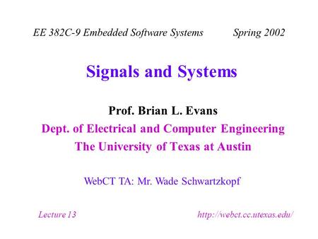 Signals and Systems Prof. Brian L. Evans Dept. of Electrical and Computer Engineering The University of Texas at Austin EE 382C-9 Embedded Software Systems.