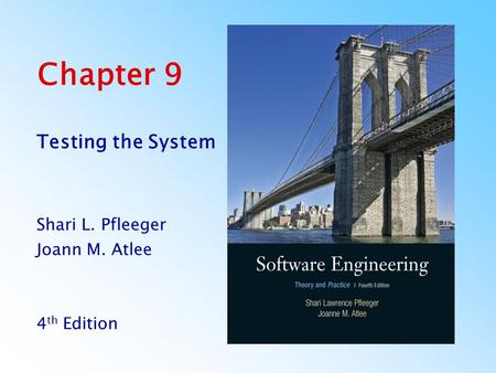 Chapter 9 Testing the System Shari L. Pfleeger Joann M. Atlee