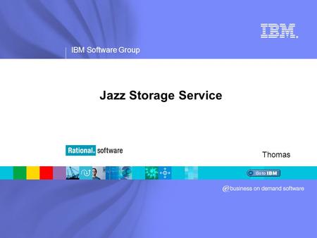 IBM Software Group ® Jazz Storage Service Thomas.