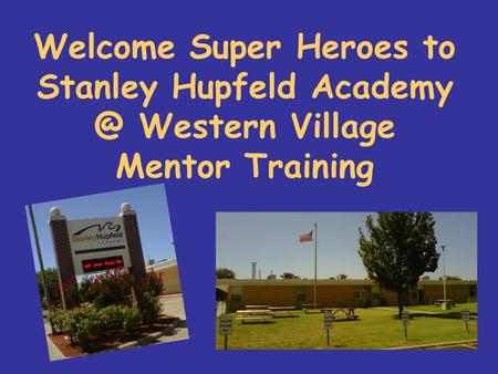 Welcome Super Heroes to Stanley Hupfeld Western Village Mentor Training.