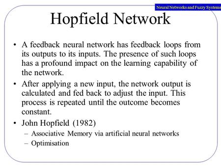 Neural Networks and Fuzzy Systems Hopfield Network A feedback neural network has feedback loops from its outputs to its inputs. The presence of such loops.