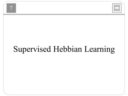 7 1 Supervised Hebbian Learning. 7 2 Hebb’s Postulate “When an axon of cell A is near enough to excite a cell B and repeatedly or persistently takes part.