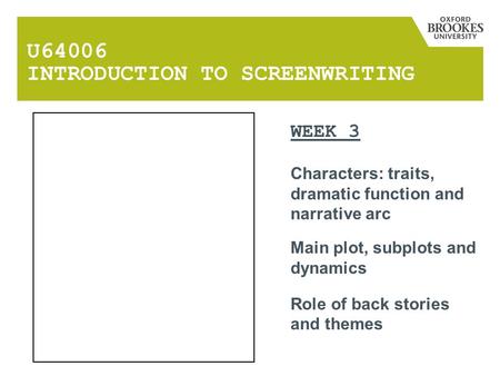 U64006 INTRODUCTION TO SCREENWRITING WEEK 3 Characters: traits, dramatic function and narrative arc Main plot, subplots and dynamics Role of back stories.