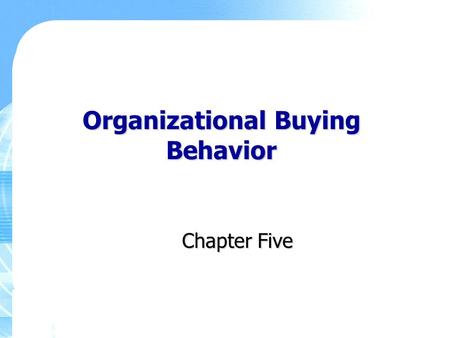 Organizational Buying Behavior Chapter Five. Copyright ©2011 Pearson Education, Inc., Publishing as Prentice Hall 5-2 Key Learning Points The key differences.
