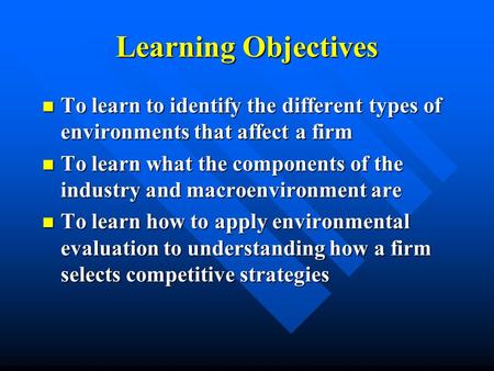 Learning Objectives To learn to identify the different types of environments that affect a firm To learn to identify the different types of environments.
