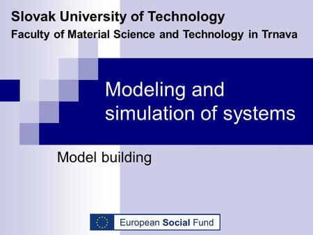 Modeling and simulation of systems Model building Slovak University of Technology Faculty of Material Science and Technology in Trnava.