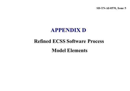 Refined ECSS Software Process Model Elements SD-TN-AI-0570, Issue 5 APPENDIX D.