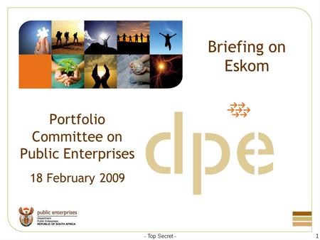 Briefing on Eskom Portfolio Committee on Public Enterprises 18 February 2009 - Top Secret - 1.