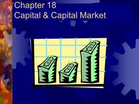 Chapter 18 Capital & Capital Market Financial Management  It deals with raising of finance, and using and allocating financial resources of a company.