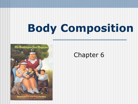 Body Composition Chapter 6. Lecture Objectives 1. Define fat-free mass, essential fat, and non- essential fat and describe their functions in the body.