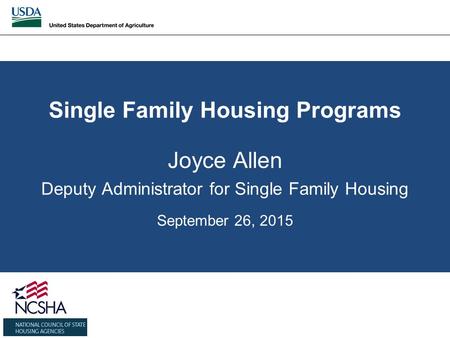 Single Family Housing Programs Joyce Allen Deputy Administrator for Single Family Housing September 26, 2015.