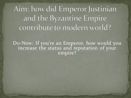 Do-Now: If you’re an Emperor, how would you increase the status and reputation of your empire?