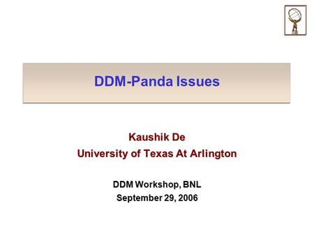 DDM-Panda Issues Kaushik De University of Texas At Arlington DDM Workshop, BNL September 29, 2006.