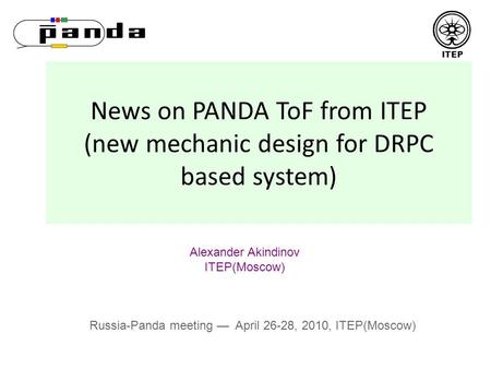 News on PANDA ToF from ITEP (new mechanic design for DRPC based system) ITEP Russia-Panda meeting — April 26-28, 2010, ITEP(Moscow) Alexander Akindinov.