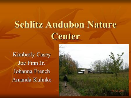 Schlitz Audubon Nature Center Kimberly Casey Joe Finn Jr. Johanna French Amanda Kuhnke.