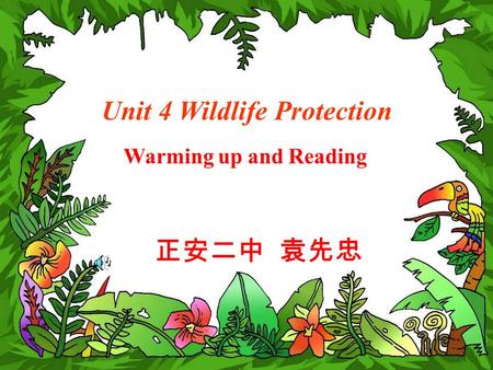 Unit 4 Wildlife Protection Warming up and Reading 正安二中 袁先忠.