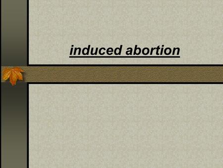 Induced abortion. -named pregnancy termination. -named pregnancy termination. -two doctor at least should decide induced abortion when these are greater.