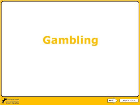 Slide 1 of 15 Gambling Next. Slide 2 of 15 How much do you know about gambling? Take the quiz – write your answers in your books.