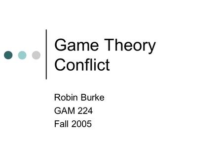 Game Theory Conflict Robin Burke GAM 224 Fall 2005.