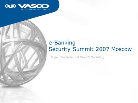 E-Banking Security Summit 2007 Moscow Roger Vandeplas, VP Sales & Marketing.