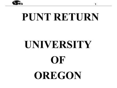 1 PUNT RETURN UNIVERSITY OF OREGON. 2 OUT HUSTLE OUT HIT BE MENTALLY TOUGH.