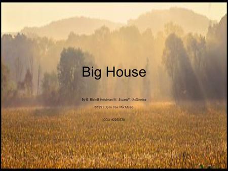 Big House By B. Blair/B.Herdman/M. StuartW. McGinniss ©1993 Up In The Mix Music CCLI #2260725.