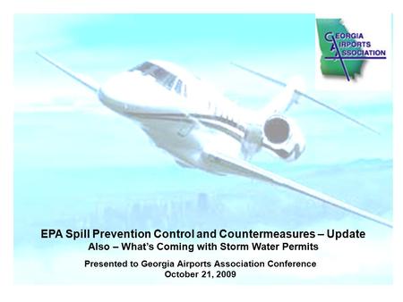Presented to Georgia Airports Association Conference October 21, 2009 EPA Spill Prevention Control and Countermeasures – Update Also – What’s Coming with.