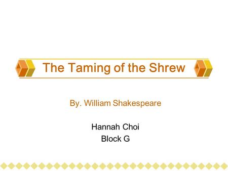The Taming of the Shrew By. William Shakespeare Hannah Choi Block G.