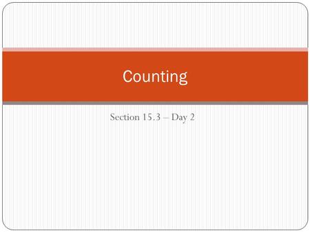 Section 15.3 – Day 2 Counting. When do I use what? Rearranging things that are all different: Counting Principles (multiplication), Combinations, Permutations.