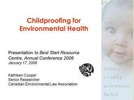 Childproofing for Environmental Health Presentation to Best Start Resource Centre, Annual Conference 2006 January 17, 2006 Kathleen Cooper Senior Researcher.