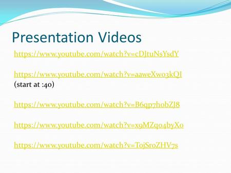 Presentation Videos https://www.youtube.com/watch?v=cDJtuNsYsdY https://www.youtube.com/watch?v=aaweXw03kQI (start at :40) https://www.youtube.com/watch?v=B6qp7hobZJ8.