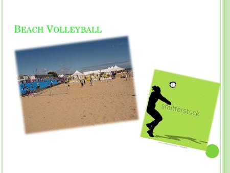 B EACH V OLLEYBALL. HISTORY It was made in the 1920’s. Beach Volleyball has been in the Olympics since 1996. It has now become one of the most popular.
