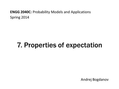 ENGG 2040C: Probability Models and Applications Andrej Bogdanov Spring 2014 7. Properties of expectation.