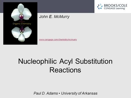 John E. McMurry www.cengage.com/chemistry/mcmurry Paul D. Adams University of Arkansas Nucleophilic Acyl Substitution Reactions.