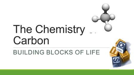 The Chemistry of Carbon BUILDING BLOCKS OF LIFE Why study Carbon? All life (on our planet) is carbon-based Cells ◦~72% H 2 O ◦~25% carbon compounds ◦Carbohydrates.