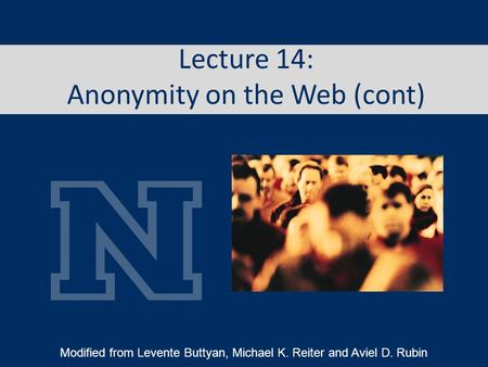 Lecture 14: Anonymity on the Web (cont) Modified from Levente Buttyan, Michael K. Reiter and Aviel D. Rubin.