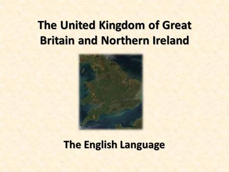 The United Kingdom of Great Britain and Northern Ireland The English Language.