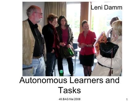 46.BAG Mai 2008 1 Autonomous Learners and Tasks Leni Damm.