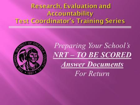 Preparing Your School’s NRT – TO BE SCORED Answer Documents For Return.