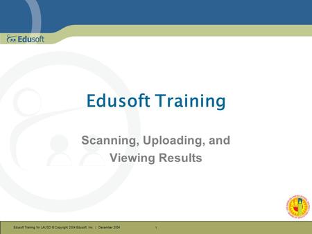 Edusoft Training for LAUSD © Copyright 2004 Edusoft, Inc. | December 2004 1 Edusoft Training Scanning, Uploading, and Viewing Results.