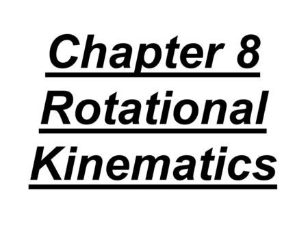 Chapter 8 Rotational Kinematics. The axis of rotation is the line around which an object rotates.