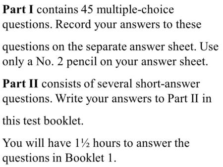 Part I contains 45 multiple-choice questions. Record your answers to these questions on the separate answer sheet. Use only a No. 2 pencil on your answer.