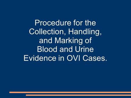 Procedure for the Collection, Handling, and Marking of Blood and Urine Evidence in OVI Cases.